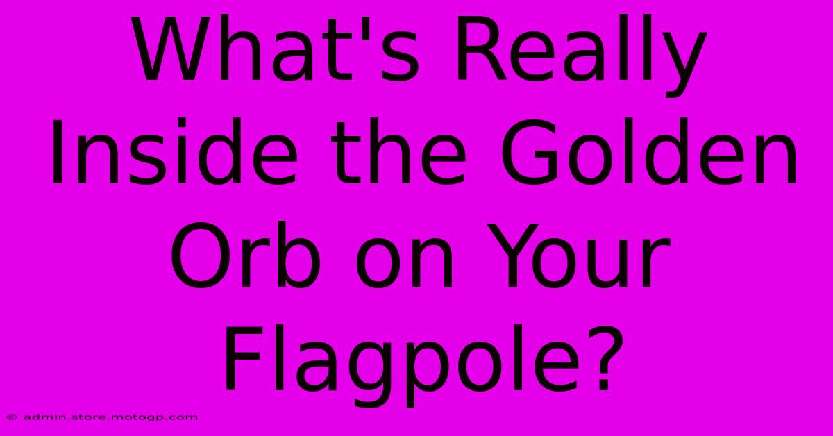 What's Really Inside The Golden Orb On Your Flagpole?