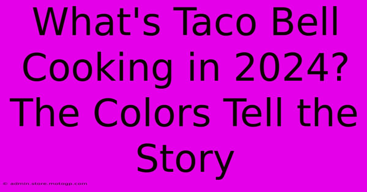 What's Taco Bell Cooking In 2024? The Colors Tell The Story