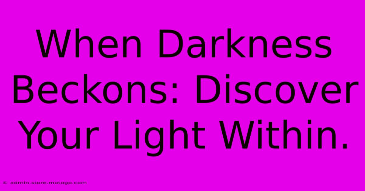 When Darkness Beckons: Discover Your Light Within.