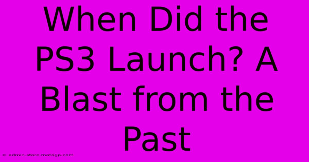 When Did The PS3 Launch? A Blast From The Past