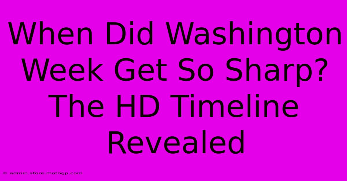 When Did Washington Week Get So Sharp? The HD Timeline Revealed