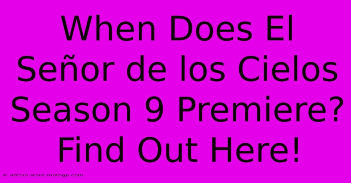 When Does El Señor De Los Cielos Season 9 Premiere? Find Out Here!