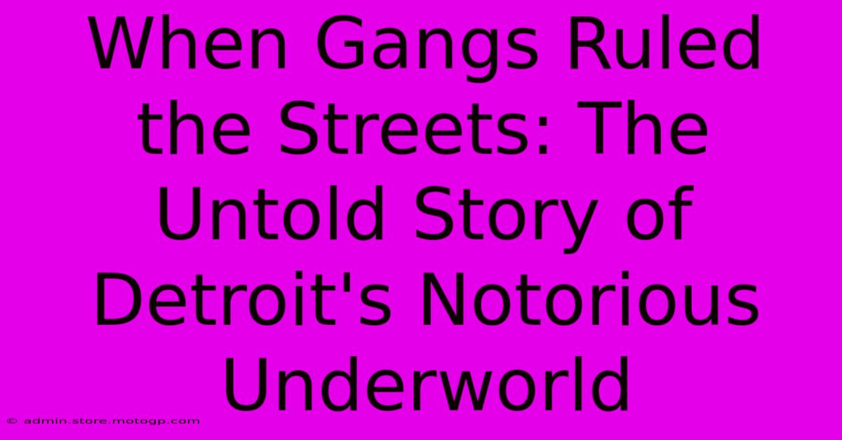 When Gangs Ruled The Streets: The Untold Story Of Detroit's Notorious Underworld