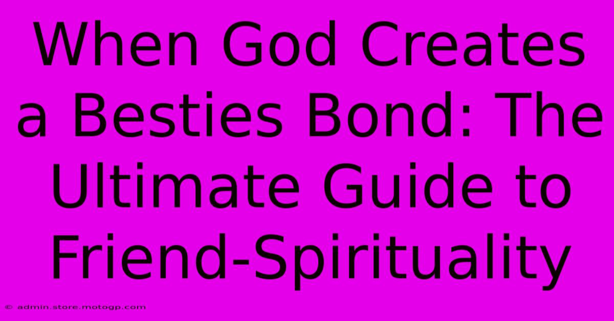 When God Creates A Besties Bond: The Ultimate Guide To Friend-Spirituality