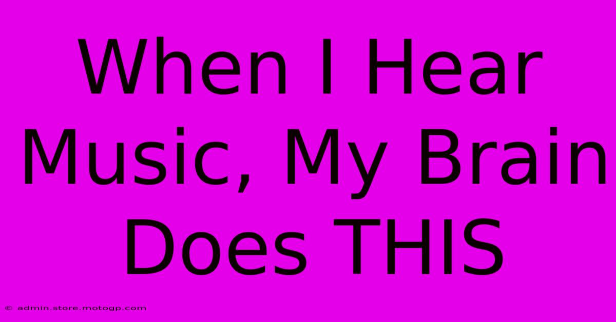 When I Hear Music, My Brain Does THIS