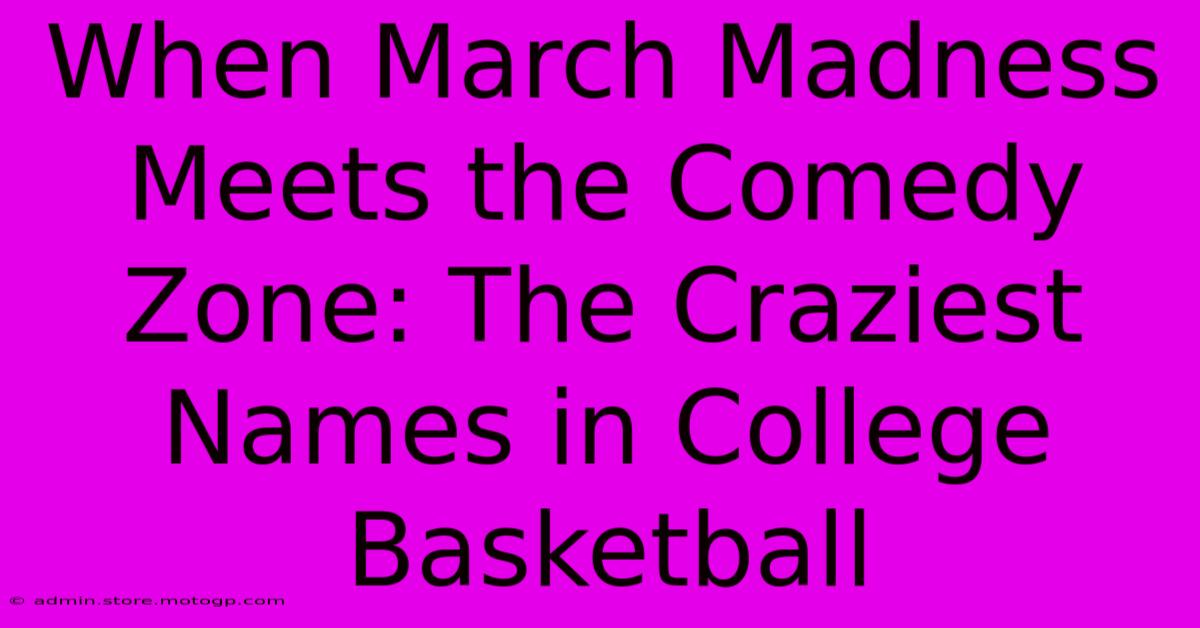 When March Madness Meets The Comedy Zone: The Craziest Names In College Basketball