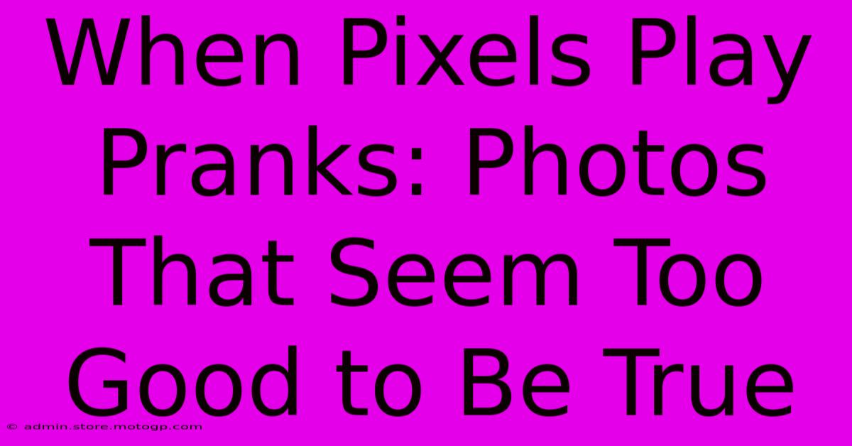 When Pixels Play Pranks: Photos That Seem Too Good To Be True