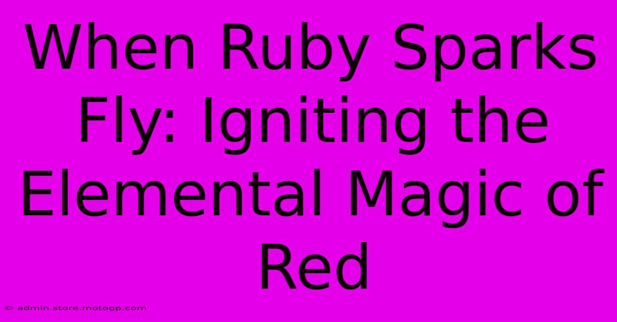 When Ruby Sparks Fly: Igniting The Elemental Magic Of Red