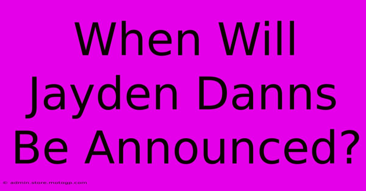 When Will Jayden Danns Be Announced?