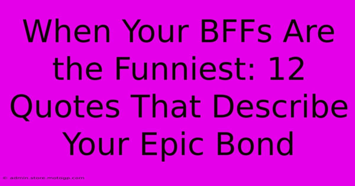 When Your BFFs Are The Funniest: 12 Quotes That Describe Your Epic Bond