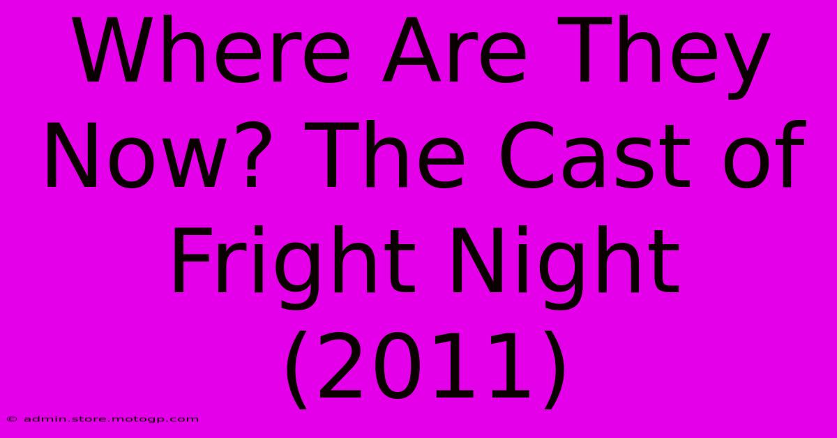 Where Are They Now? The Cast Of Fright Night (2011)