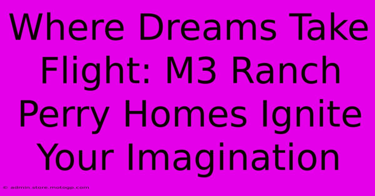 Where Dreams Take Flight: M3 Ranch Perry Homes Ignite Your Imagination