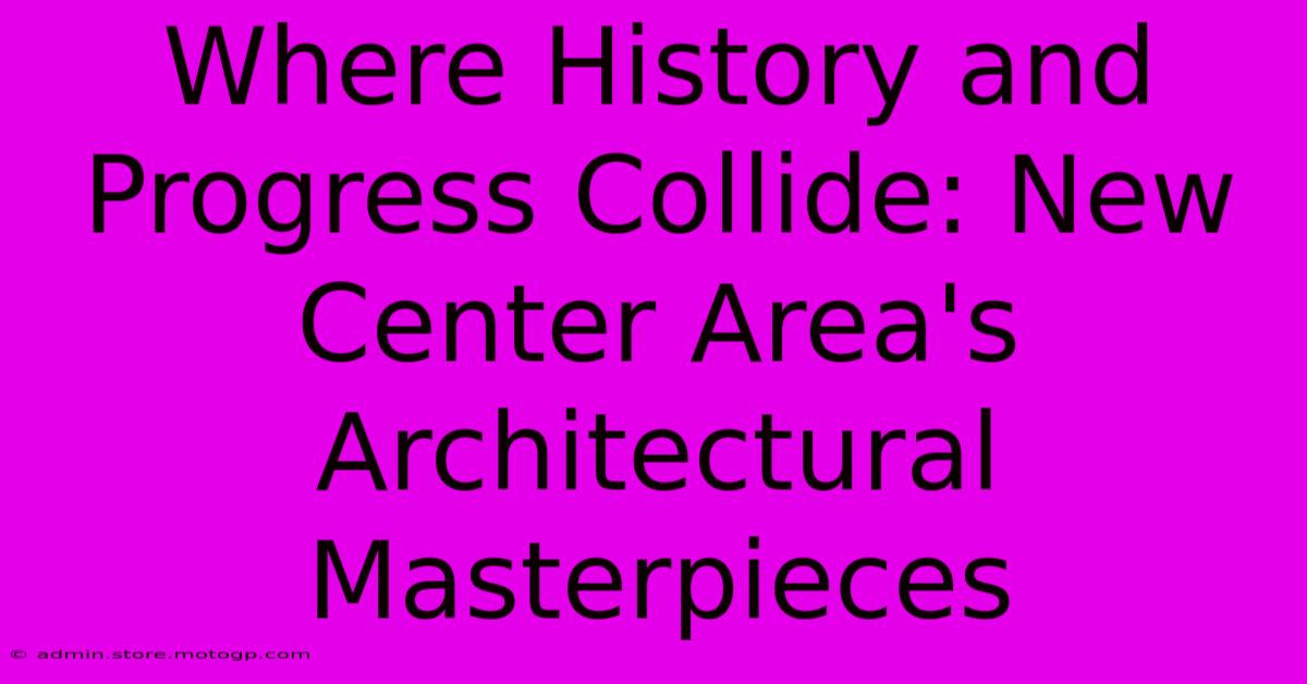 Where History And Progress Collide: New Center Area's Architectural Masterpieces