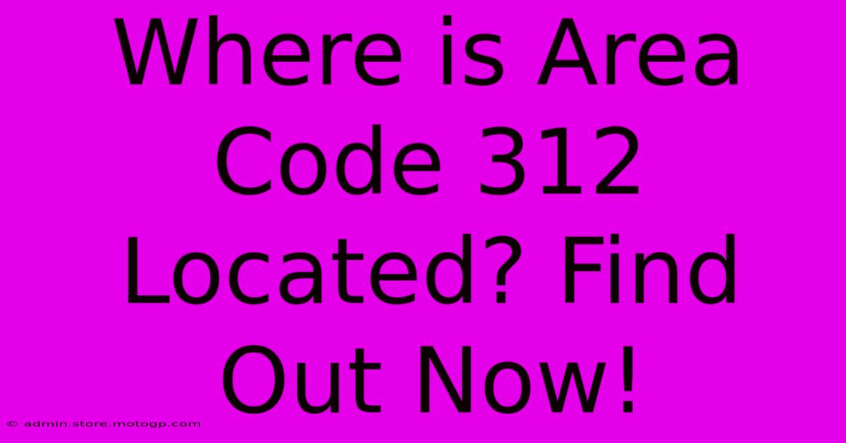 Where Is Area Code 312 Located? Find Out Now!