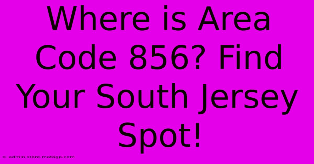 Where Is Area Code 856? Find Your South Jersey Spot!