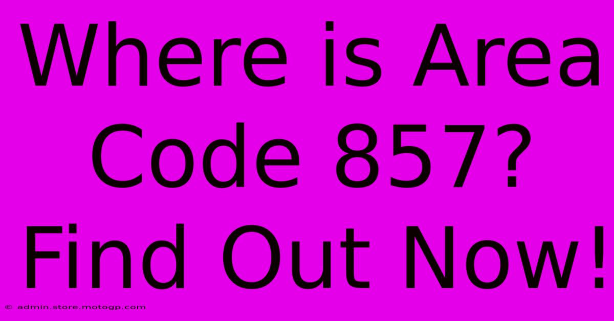 Where Is Area Code 857? Find Out Now!