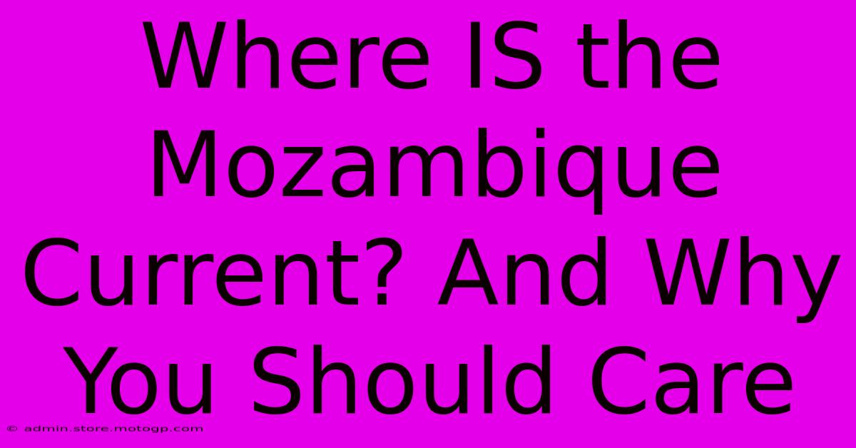 Where IS The Mozambique Current? And Why You Should Care