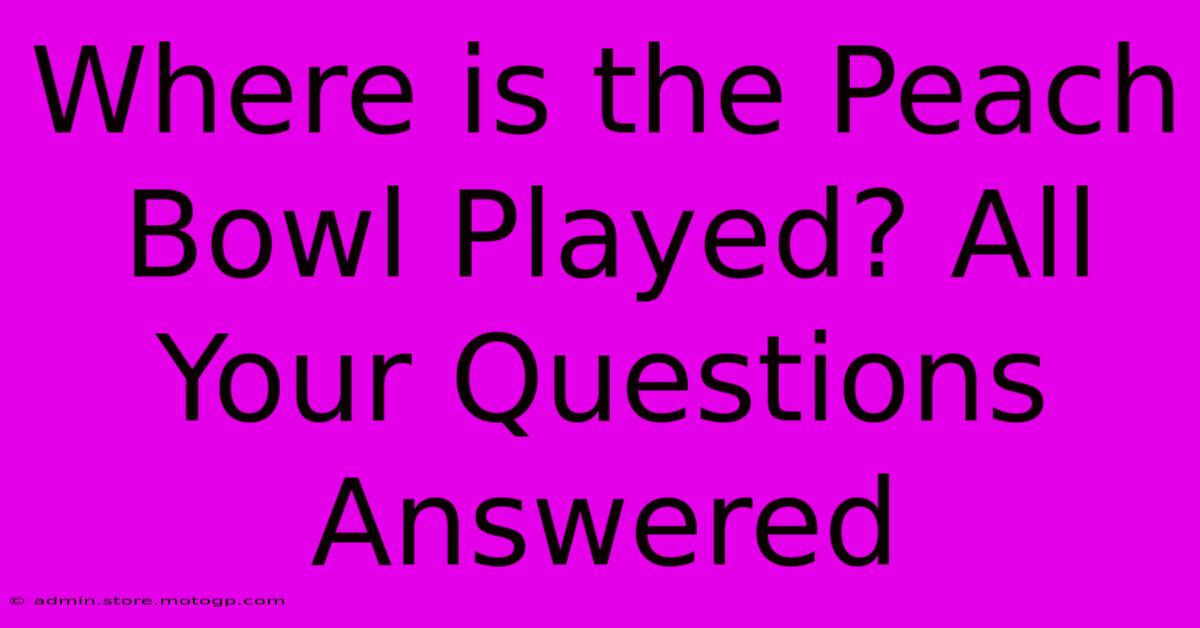 Where Is The Peach Bowl Played? All Your Questions Answered