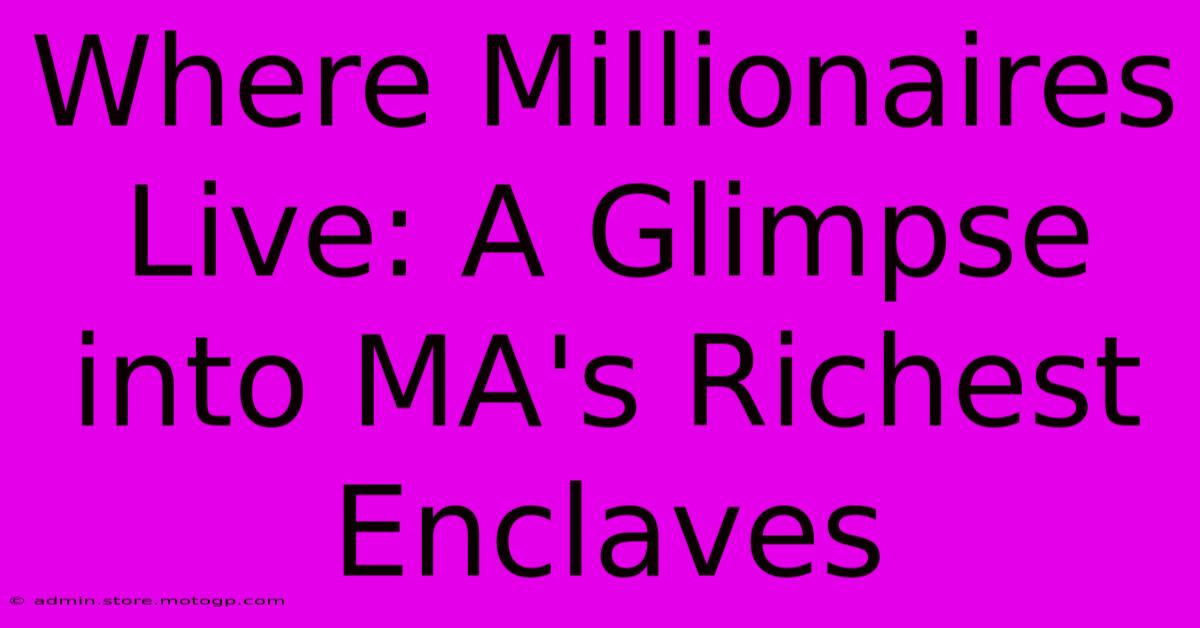 Where Millionaires Live: A Glimpse Into MA's Richest Enclaves