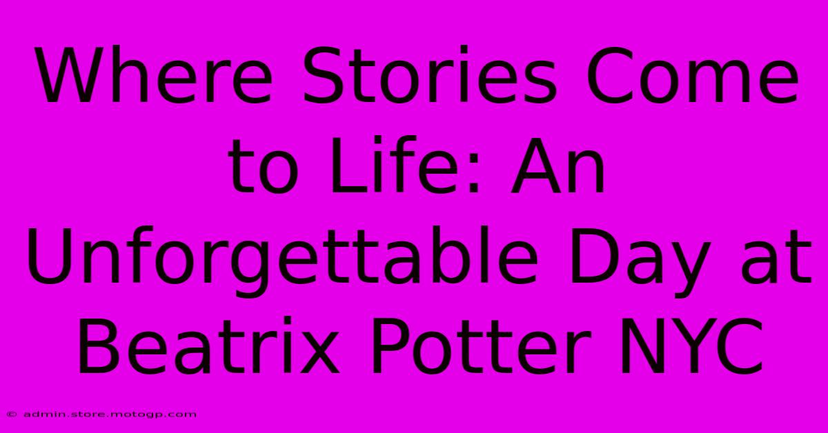 Where Stories Come To Life: An Unforgettable Day At Beatrix Potter NYC