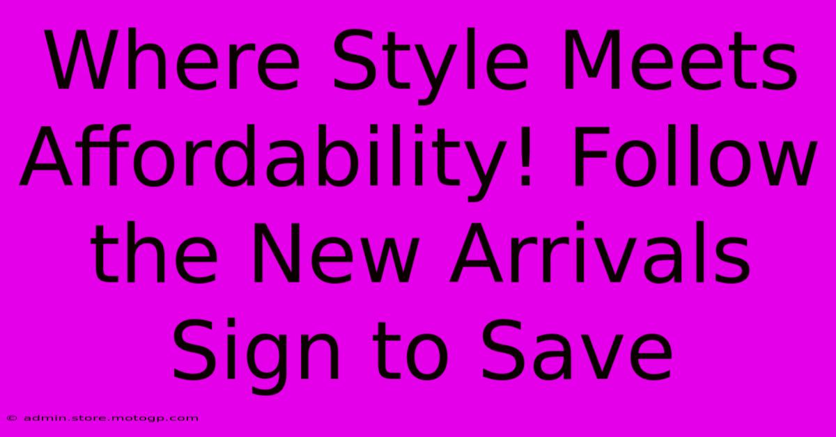 Where Style Meets Affordability! Follow The New Arrivals Sign To Save