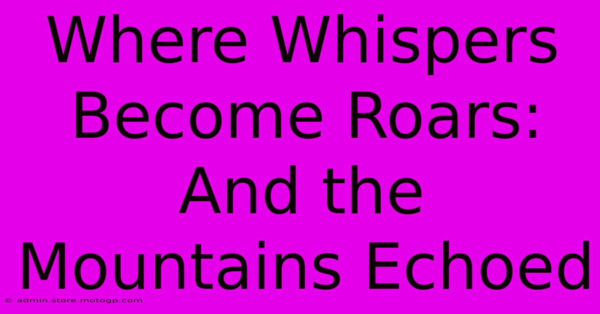 Where Whispers Become Roars: And The Mountains Echoed