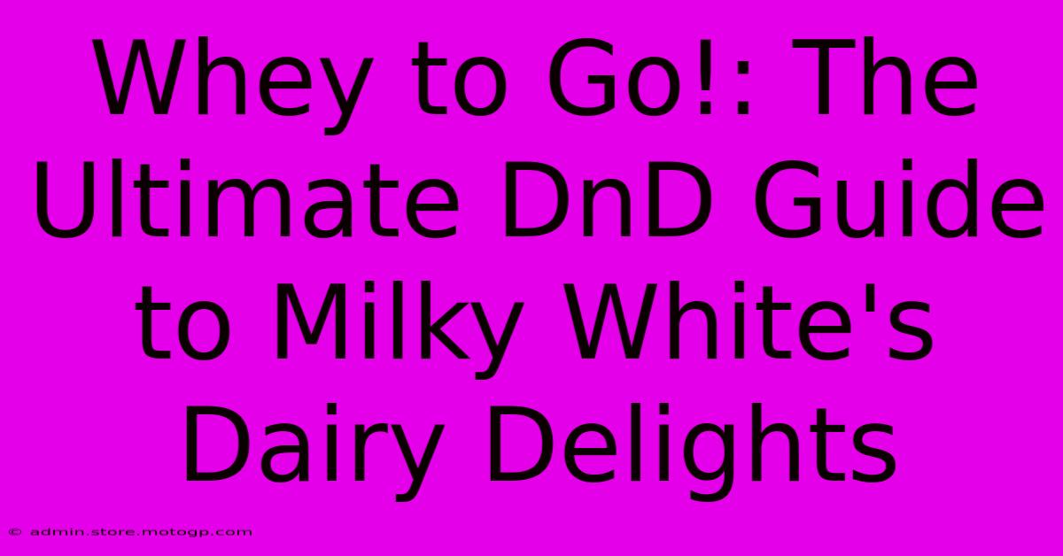 Whey To Go!: The Ultimate DnD Guide To Milky White's Dairy Delights