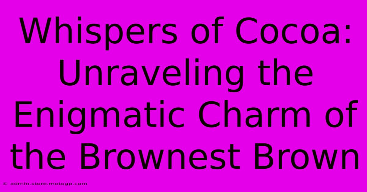 Whispers Of Cocoa: Unraveling The Enigmatic Charm Of The Brownest Brown