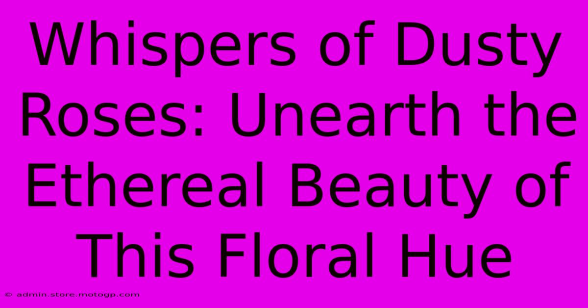 Whispers Of Dusty Roses: Unearth The Ethereal Beauty Of This Floral Hue