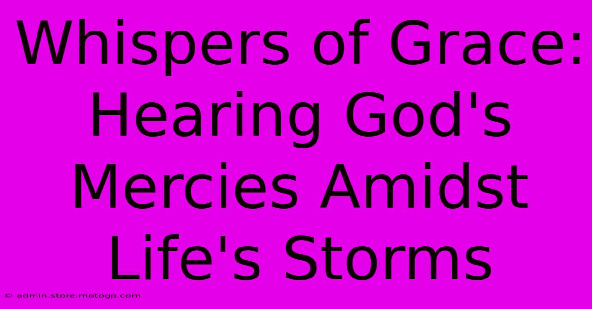 Whispers Of Grace: Hearing God's Mercies Amidst Life's Storms