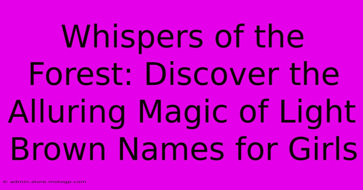 Whispers Of The Forest: Discover The Alluring Magic Of Light Brown Names For Girls