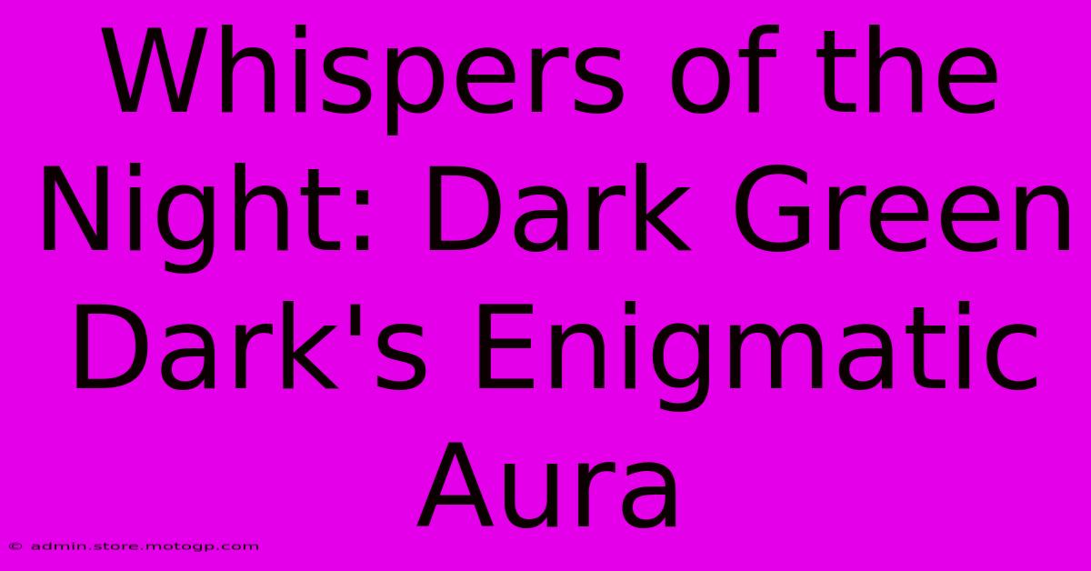 Whispers Of The Night: Dark Green Dark's Enigmatic Aura