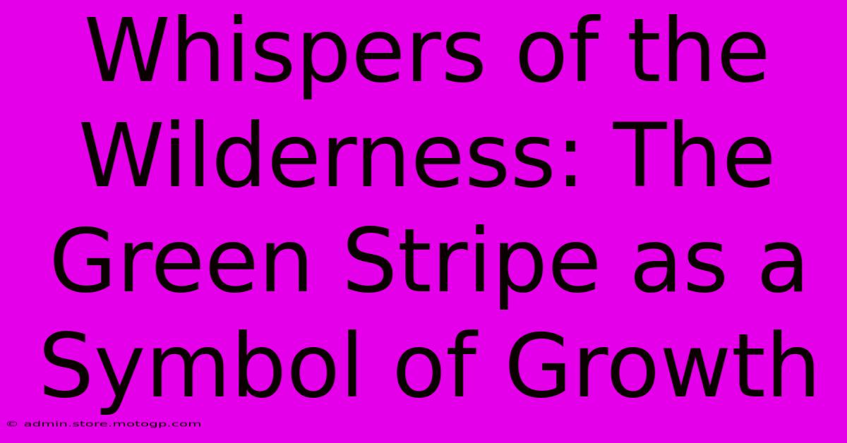 Whispers Of The Wilderness: The Green Stripe As A Symbol Of Growth