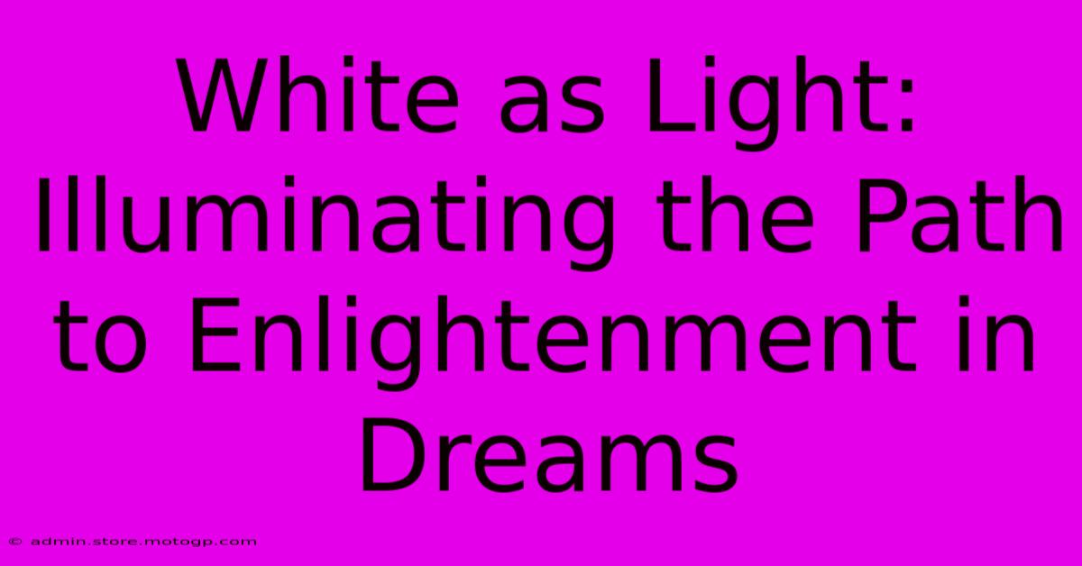 White As Light: Illuminating The Path To Enlightenment In Dreams