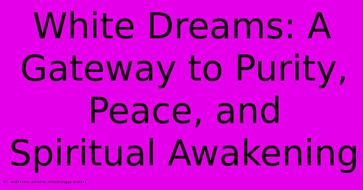 White Dreams: A Gateway To Purity, Peace, And Spiritual Awakening