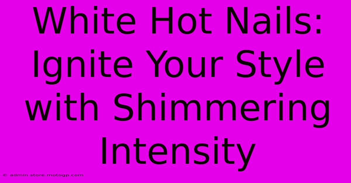 White Hot Nails: Ignite Your Style With Shimmering Intensity