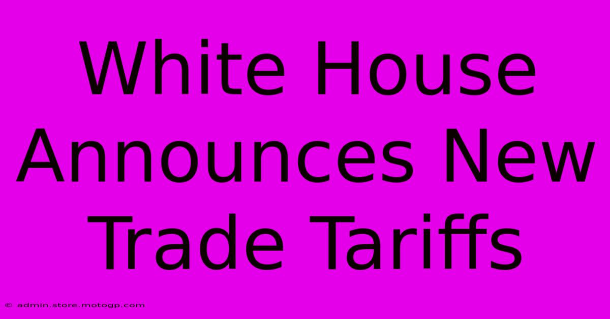 White House Announces New Trade Tariffs