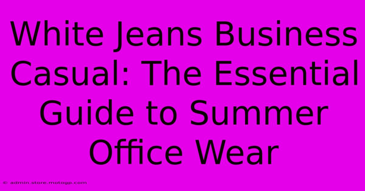 White Jeans Business Casual: The Essential Guide To Summer Office Wear