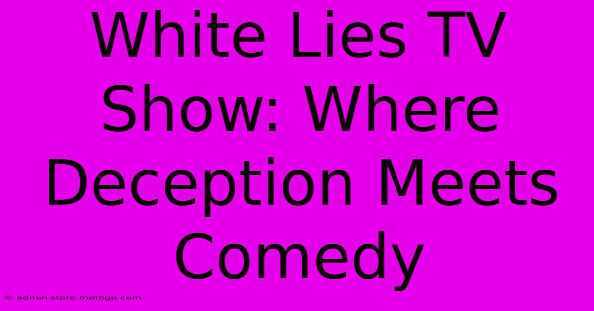 White Lies TV Show: Where Deception Meets Comedy