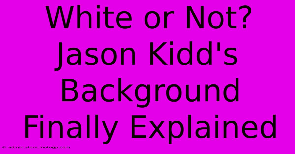 White Or Not? Jason Kidd's Background Finally Explained