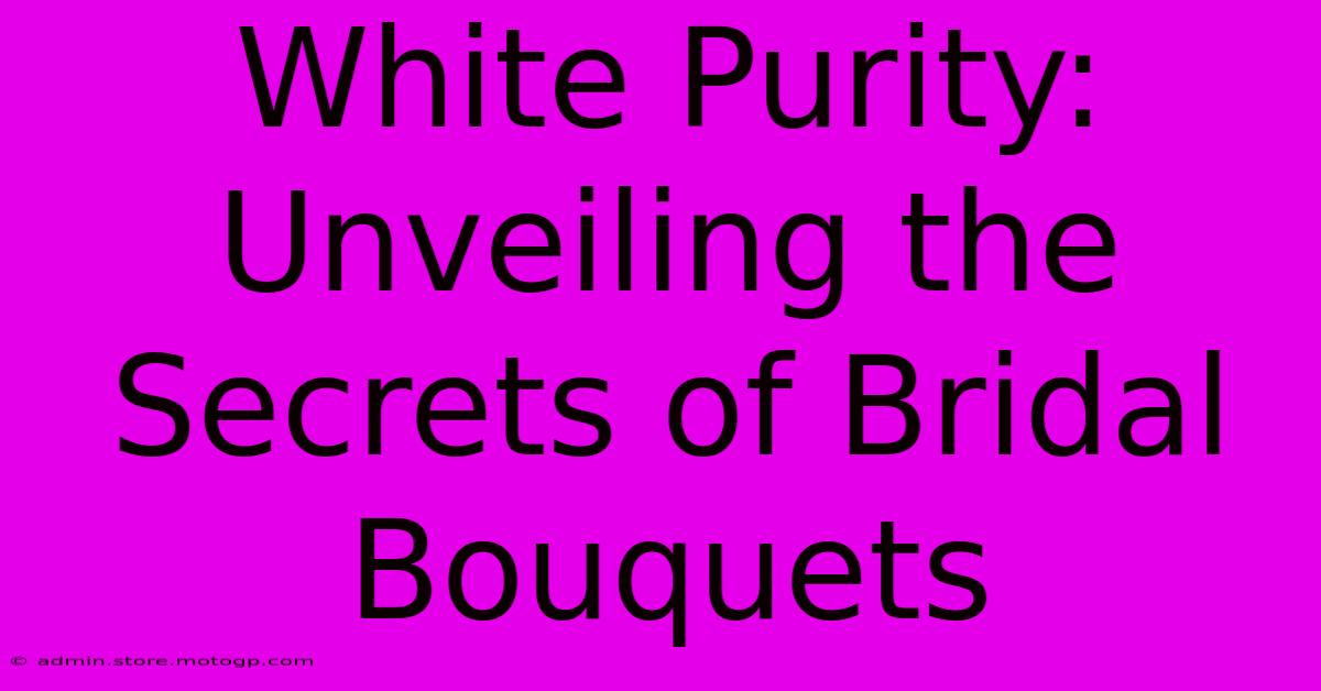 White Purity: Unveiling The Secrets Of Bridal Bouquets