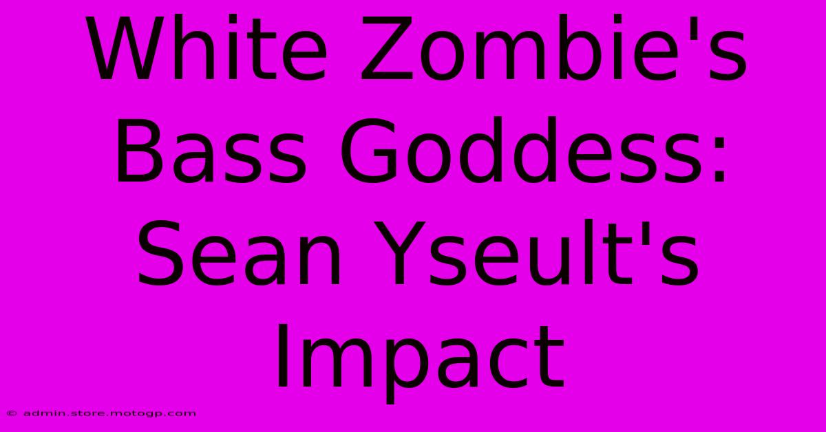 White Zombie's Bass Goddess: Sean Yseult's Impact