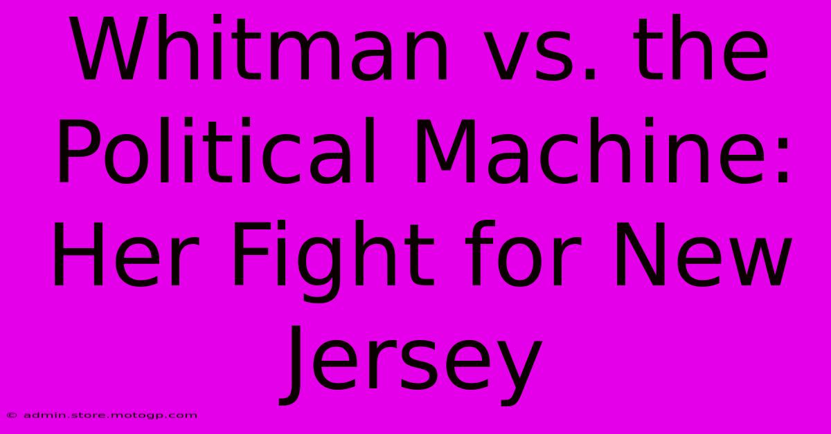 Whitman Vs. The Political Machine: Her Fight For New Jersey