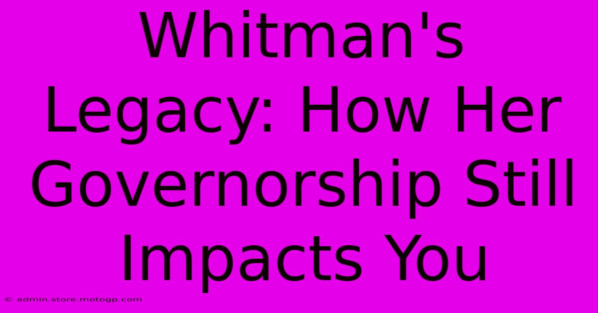 Whitman's Legacy: How Her Governorship Still Impacts You