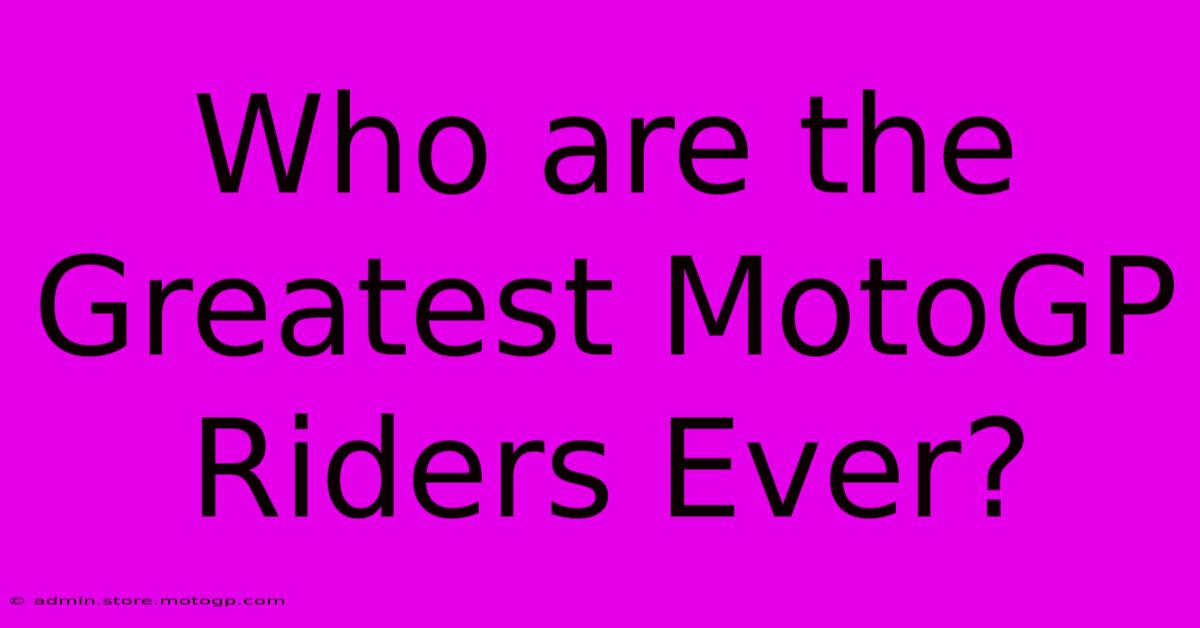 Who Are The Greatest MotoGP Riders Ever?