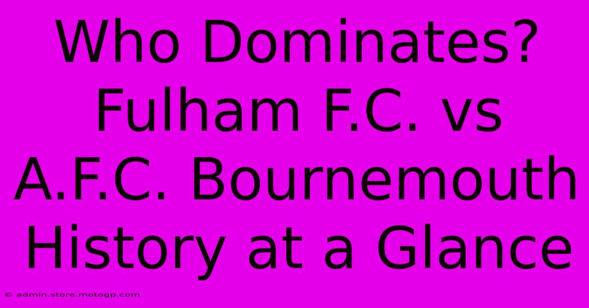 Who Dominates? Fulham F.C. Vs A.F.C. Bournemouth History At A Glance