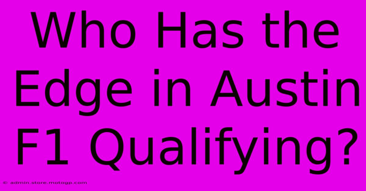 Who Has The Edge In Austin F1 Qualifying?