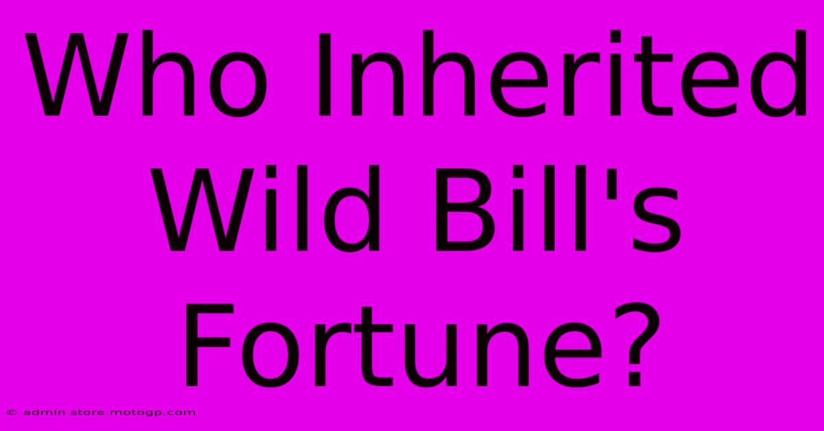 Who Inherited Wild Bill's Fortune?