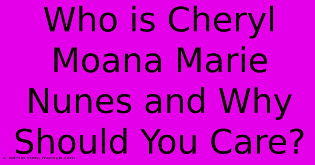 Who Is Cheryl Moana Marie Nunes And Why Should You Care?