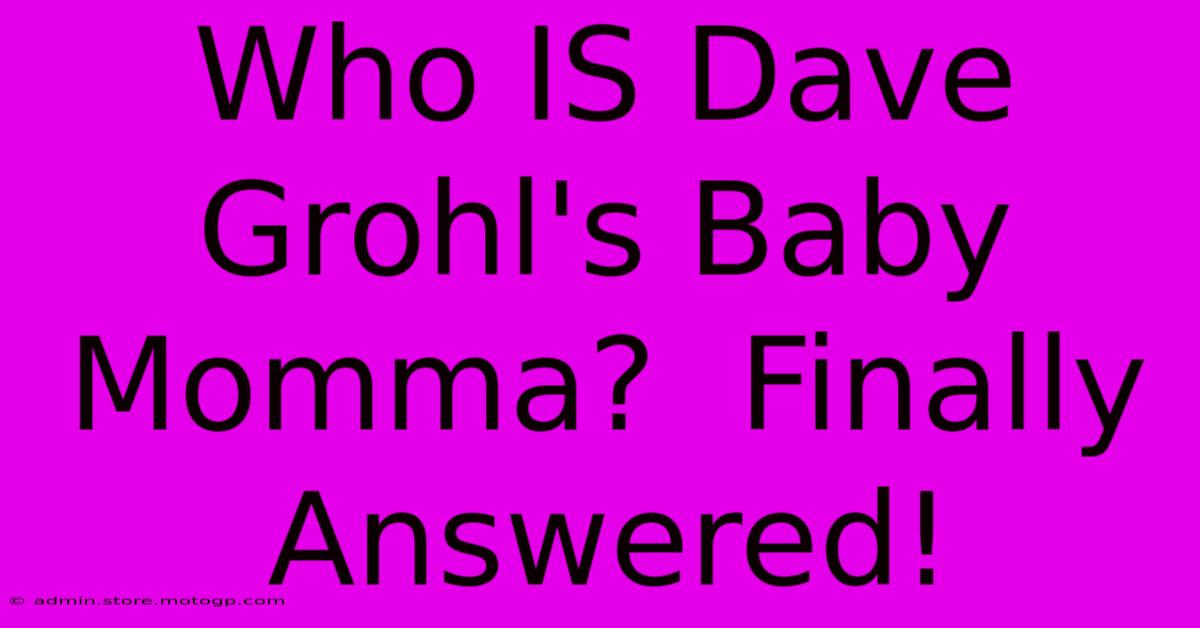 Who IS Dave Grohl's Baby Momma?  Finally Answered!